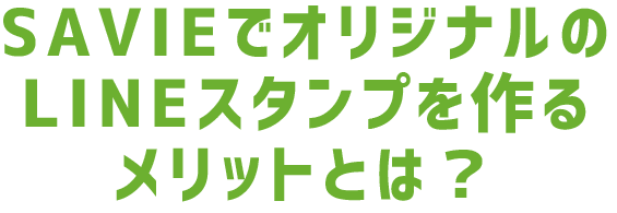 SAVIEでオリジナルのLINEスタンプを作るメリットとは？